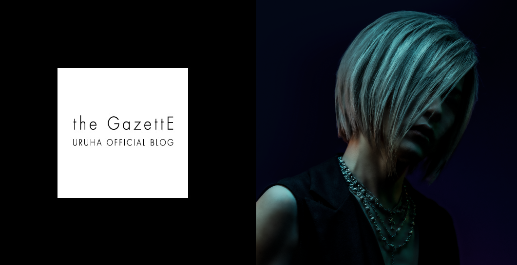 the GazettE URUHA OFFICIAL BLOG | the GazettE Official Site